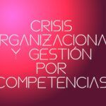 Crisis organizacional y gestión por competencias